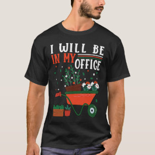 I Will Be In My Office Garden Gardner Gardening T-Shirt