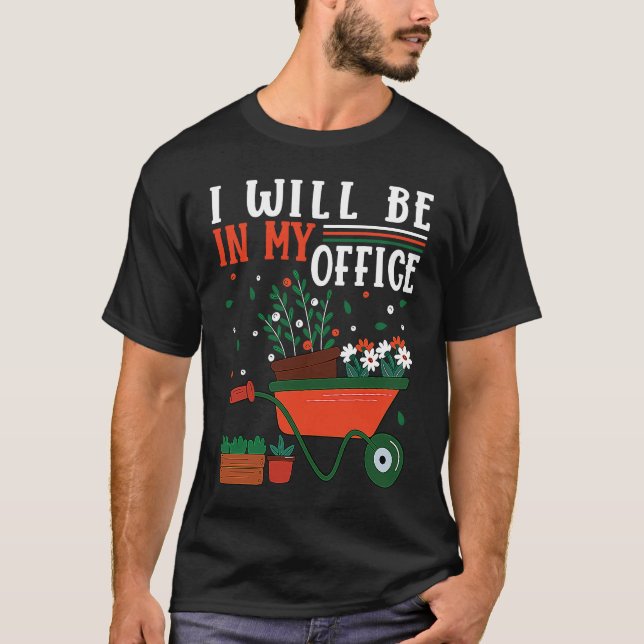 I Will Be In My Office Garden Gardner Gardening    T-Shirt (Front)