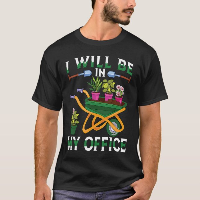 I Will Be In My Office Garden Gardner Gardening T-Shirt (Front)