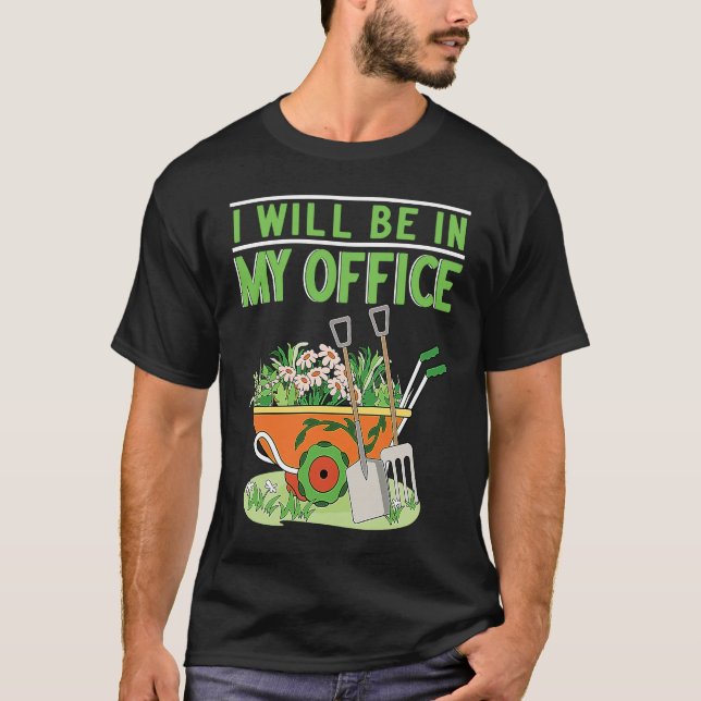 I Will Be In My Office Garden Gardner Gardening T-Shirt (Front)