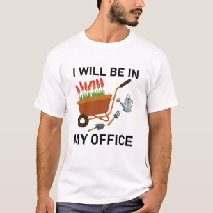 I Will Be In My Office - Gardener Farmer gifts T-Shirt