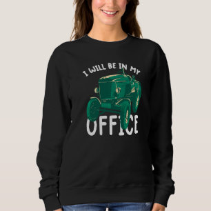 I will be in my office tractor driver farmer farm sweatshirt