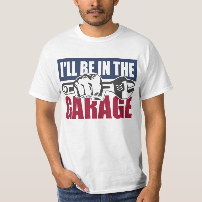 I will be in the garage  T-Shirt (Front)