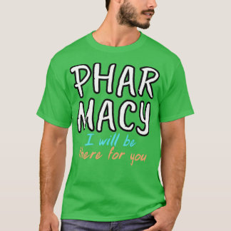 I will be there for you Pharmacy T-Shirt