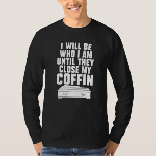 I Will Be Who I'm Until They Close My Coffin Sayi T-Shirt