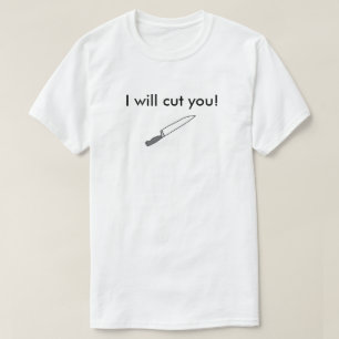 I will cut you! T-Shirt