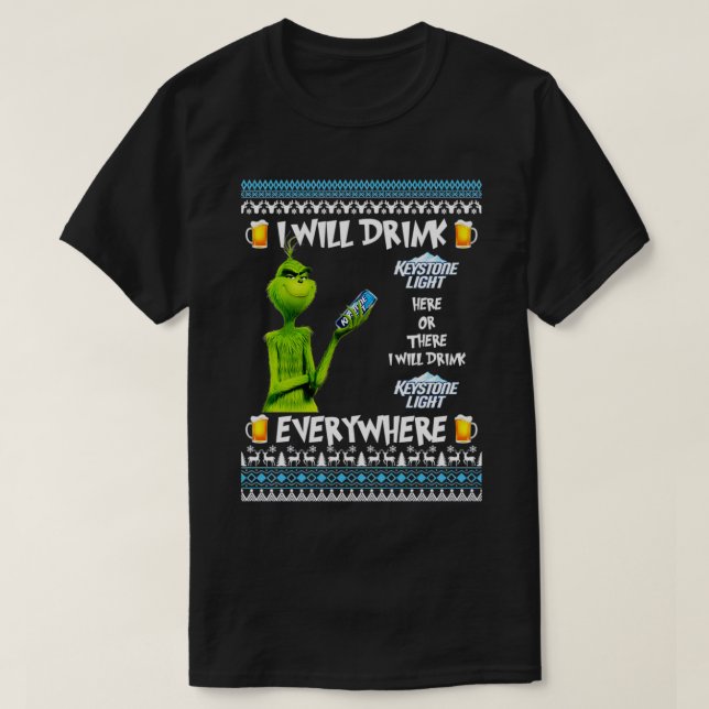 I Will Drink Keystone Light Here and There Everywh T-Shirt (Design Front)