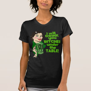 I Will Drink You Beyotches Under The Table! T-Shirt