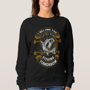 I Will Find You And We Will Go Fishing Tomorrow Sweatshirt