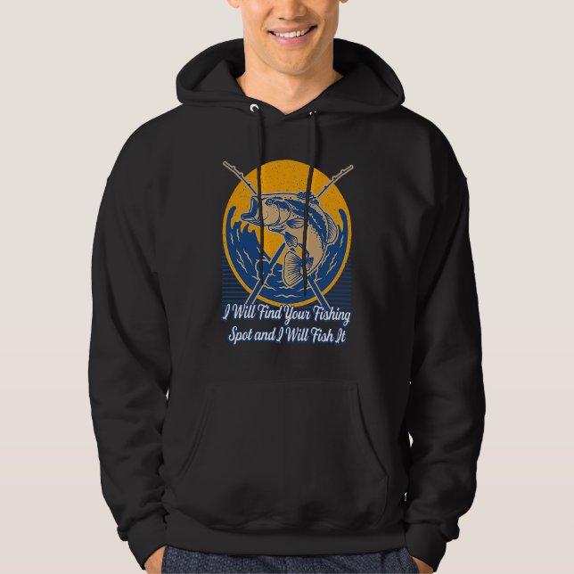 I Will Find Your Fishing Spot  Hunting Humor Hunte Hoodie (Front)