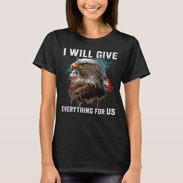 I Will Give Everything For US American Bald Eagle  T-Shirt (Front)