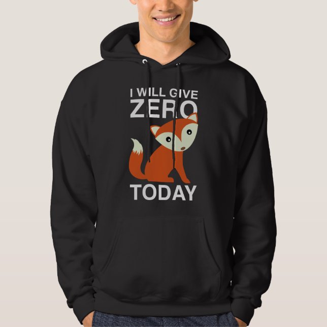 I Will Give Zero Fox Today Hoodie (Front)
