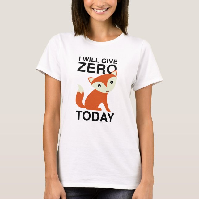 I Will Give Zero Fox Today T-Shirt (Front)