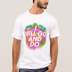 I Will Go And Do T-Shirt