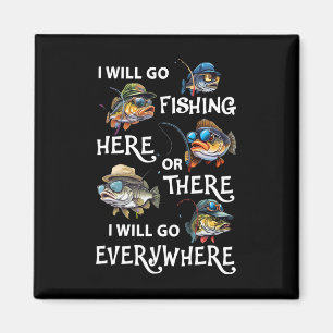 I-will Go Fishing Here Or There I-will Go-everywhe Magnet