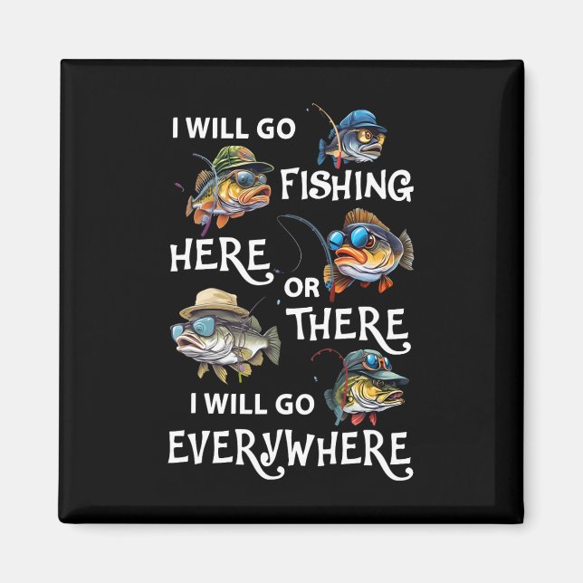 I-will Go Fishing Here Or There I-will Go-everywhe Magnet (Front)