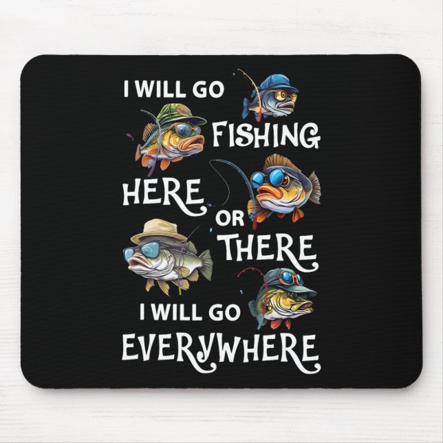 I-will Go Fishing Here Or There I-will Go-everywhe Mouse Pad (Front)