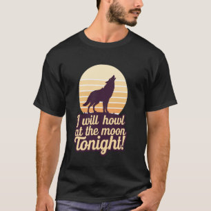 I Will Howl At The Moon Tonight Wolf T-Shirt
