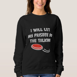 I Will Let My Frisbee Do The Talking Disc Golf Sweatshirt
