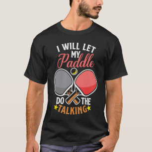 I Will Let My Paddle Do The Talking for Table Tenn T-Shirt