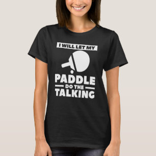I Will Let My Paddle Do The Talking Ping Pong T-Shirt