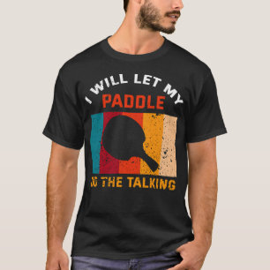 I Will Let My Paddle Do The Talking T-Shirt