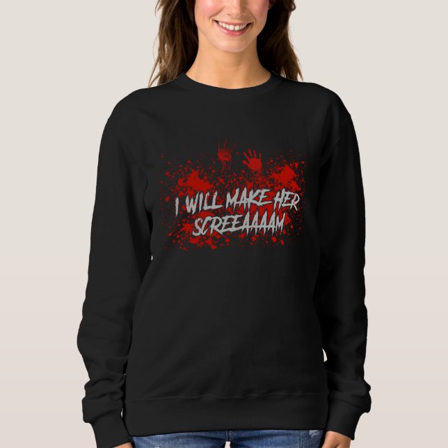 I Will Make Her Screaaam Scary Horror Halloween Pr Sweatshirt (Front)