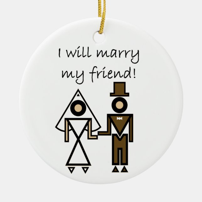 I Will Marry My Friend Ceramic Ornament (Front)