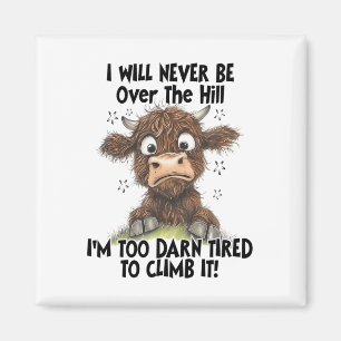 I Will Never Be Over The Hill I’m Too Darn Tired T Magnet