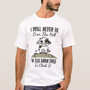 I Will Never Be Over The Hill I’m Too Darn Tired T-Shirt