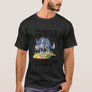 I Will Never Be Over The Hill I'm Too Darn Tired T T-Shirt