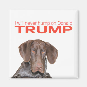 I will never hump on Donald Trump! Magnet