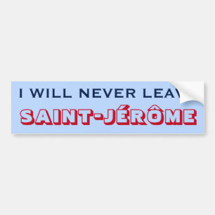 "I WILL NEVER LEAVE SAINT-JÉRÔME" (Canada) Bumper Sticker