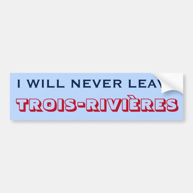 "I WILL NEVER LEAVE TROIS-RIVIÈRES" (Canada) Bumper Sticker (Front)