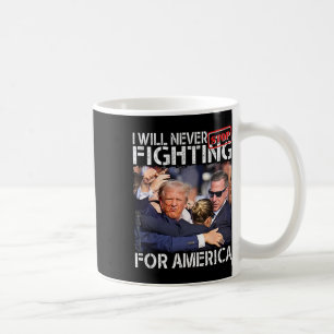 I Will Never Stop Fighting For America Funny Trump Coffee Mug