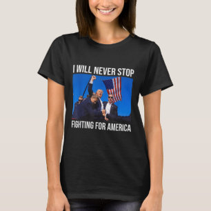 I Will Never Stop Fighting For America Trump Quote T-Shirt