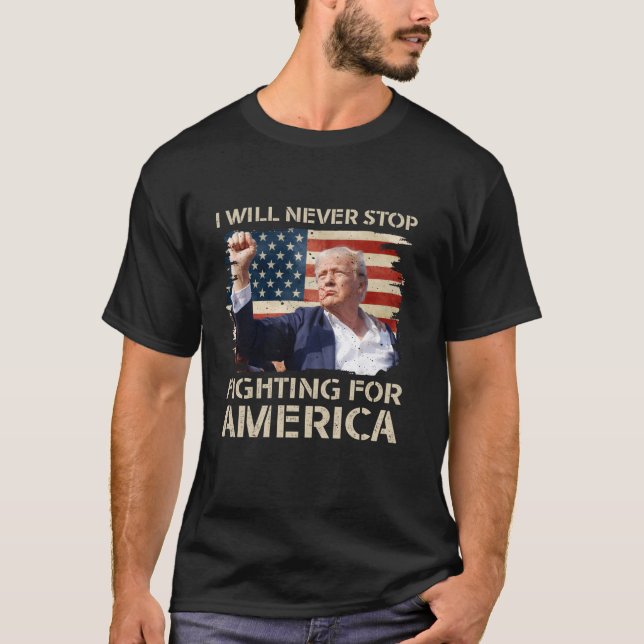 I Will Never Stop Fighting For America Trump Stron T-Shirt (Front)