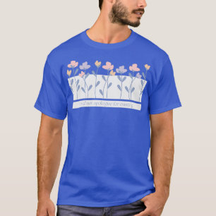 I Will Not Apologise For Existing Flower Text T-Shirt