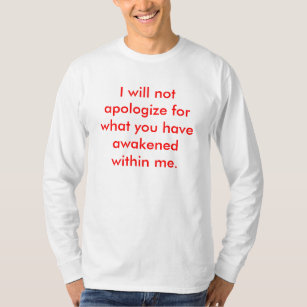 I will not apologise for what you have awakened... T-Shirt