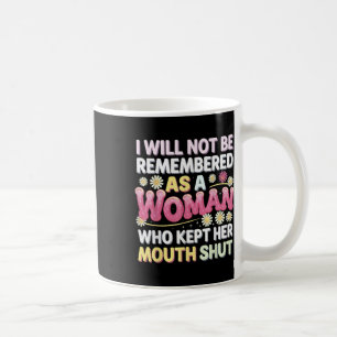 I Will Not Be Remembered As A Woman Who Kept Her M Coffee Mug