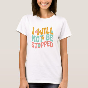 I will not be stopped T-Shirt
