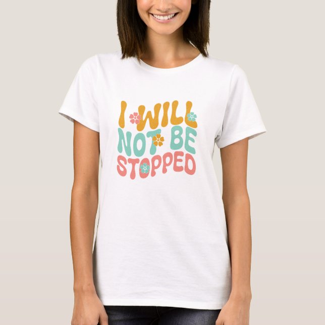 I will not be stopped T-Shirt (Front)