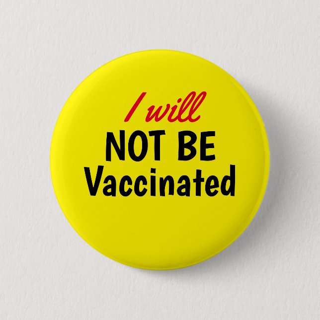 I will NOT BE Vaccinated Yellow Button (Front)