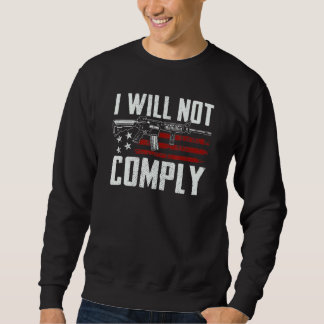 I Will Not Comply Ar15 Usa Flag Pro Guns Funny Gun Sweatshirt