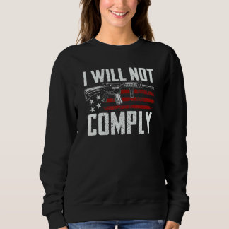 I Will Not Comply Ar15 Usa Flag Pro Guns Funny Gun Sweatshirt
