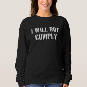 I Will Not Comply Pro Freedom Anti Mask Anti Vacci Sweatshirt