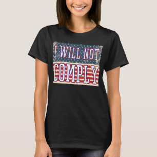 I Will Not Comply Statement Opinion Freedom Choice T-Shirt