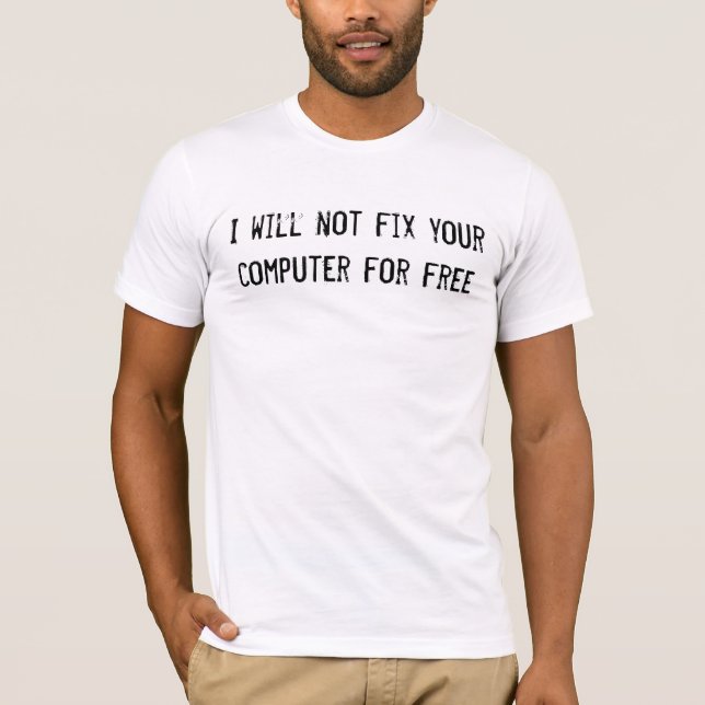 I will not fix your computer for free T-Shirt (Front)