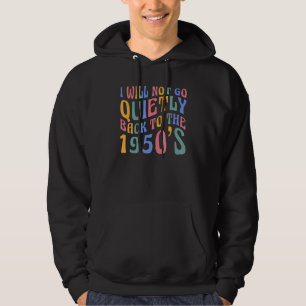 I Will Not Go Quietly Back To The 1950s Women's Ri Hoodie
