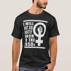 I Will Not Go Quietly Back To The 1950s Women's Ri T-Shirt